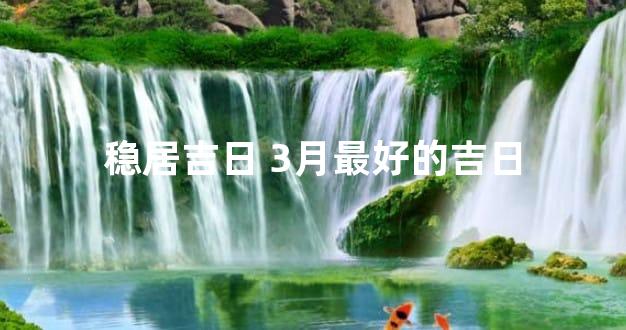 稳居吉日 3月最好的吉日